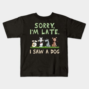 Dog Sorry Im Late I Saw A Dog Funny Kids T-Shirt